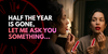 Half the Year Is Gone. So let me ask you something…