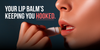 Your Lip Balm Isn’t Helping You. It’s Keeping You Hooked.